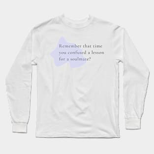 Remember that time you confused a lesson for a soulmate? Long Sleeve T-Shirt